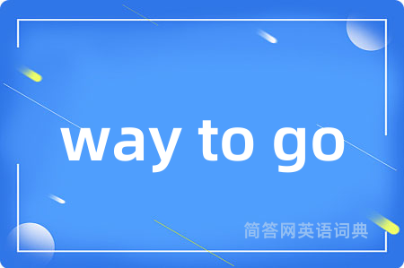way to go是什么意思,way to go的中文翻译 way to go