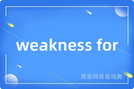 weakness for