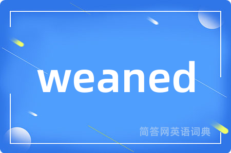 weaned