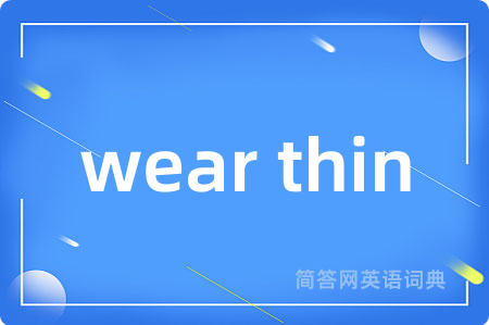 wear thin是什么意思,wear thin的中文翻译 wear thin
