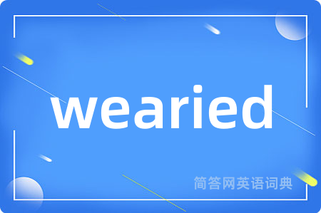 wearied是什么意思,wearied的中文翻译 wearied