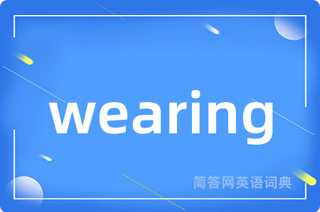 wearing是什么意思,wearing的中文翻译 wearing