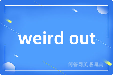 weird out