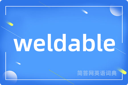 weldable是什么意思,weldable的中文翻译 weldable