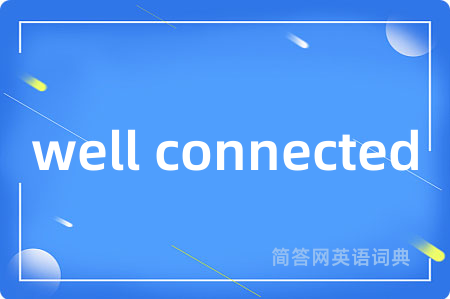 well connected是什么意思,well connected的中文翻译 well connected