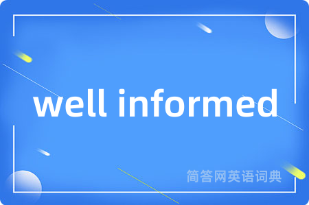 well informed是什么意思,well informed的中文翻译 well informed