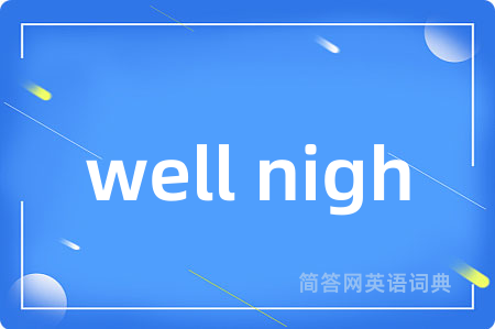 well nigh是什么意思,well nigh的中文翻译 well nigh