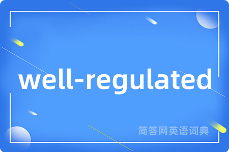 well-regulated是什么意思,well-regulated的中文翻译 well-regulated