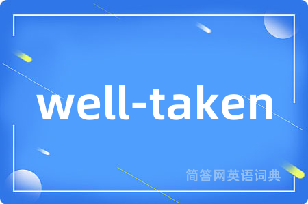 well-taken是什么意思,well-taken的中文翻译 well-taken