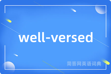 well-versed是什么意思,well-versed的中文翻译 well-versed