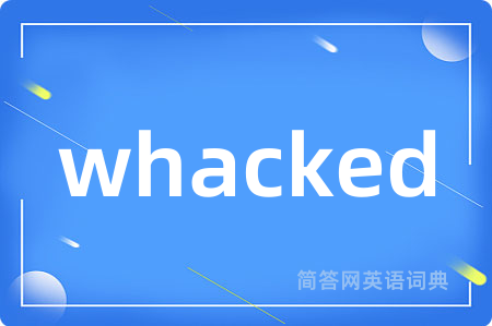 whacked是什么意思,whacked的中文翻译 whacked