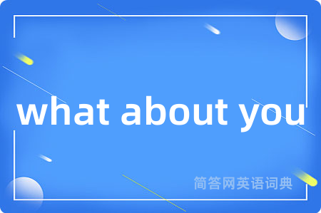 what about you是什么意思,what about you的中文翻译 what about you