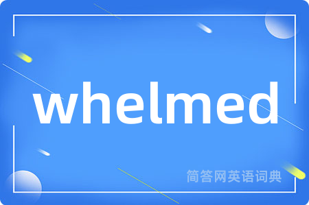 whelmed