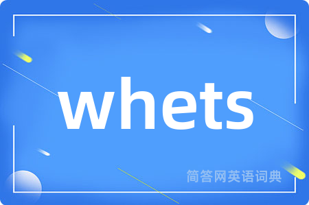 whets
