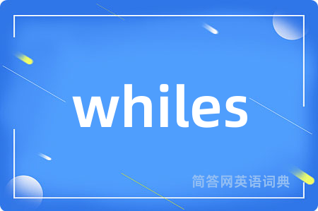 whiles
