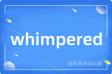 whimpered是什么意思,whimpered的中文翻译 whimpered