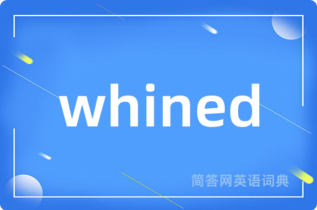 whined是什么意思,whined的中文翻译 whined