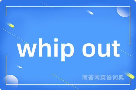 whip out是什么意思,whip out的中文翻译 whip out
