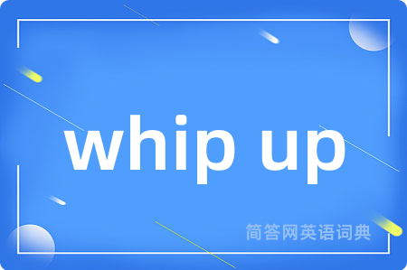 whip up是什么意思,whip up的中文翻译 whip up