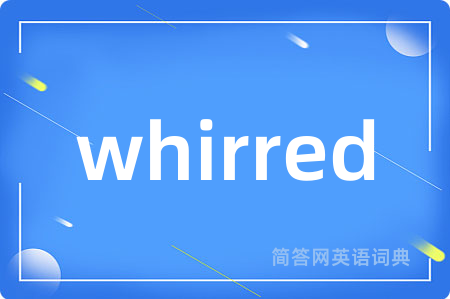 whirred是什么意思,whirred的中文翻译 whirred