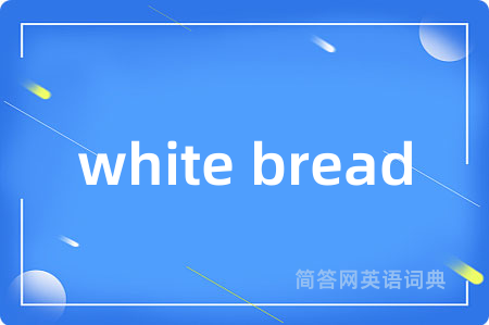 white bread是什么意思,white bread的中文翻译 white bread