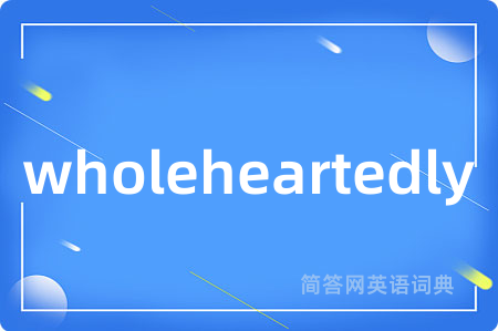 wholeheartedly是什么意思,wholeheartedly的中文翻译 wholeheartedly