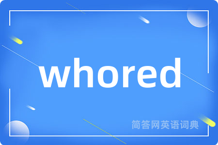 whored是什么意思,whored的中文翻译 whored