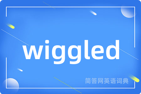 wiggled