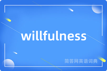 willfulness是什么意思,willfulness的中文翻译 willfulness