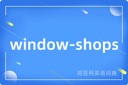window-shops是什么意思,window-shops的中文翻译 window-shops