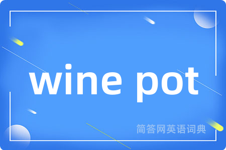 wine pot是什么意思,wine pot的中文翻译 wine pot