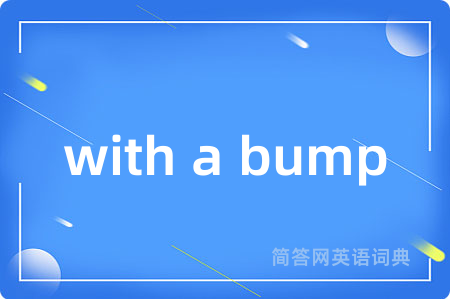 with a bump