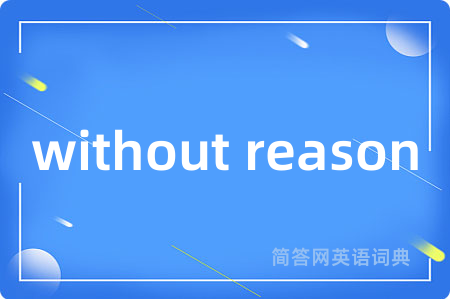 without reason是什么意思,without reason的中文翻译 without reason