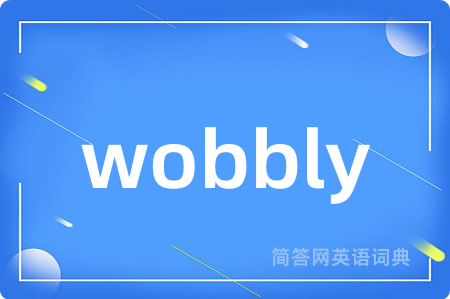 wobbly