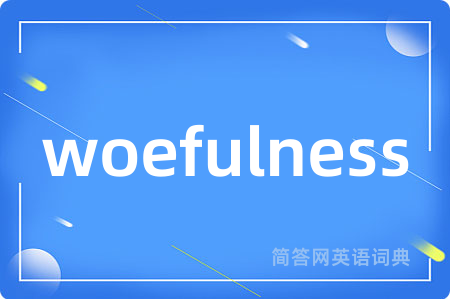 woefulness