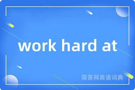 work hard at