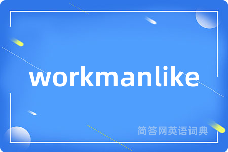workmanlike是什么意思,workmanlike的中文翻译 workmanlike