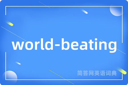 world-beating是什么意思,world-beating的中文翻译 world-beating