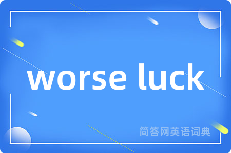 worse luck