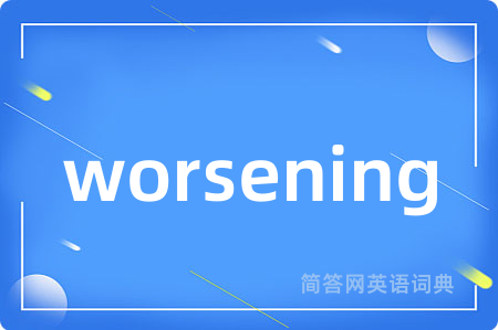 worsening是什么意思,worsening的中文翻译 worsening