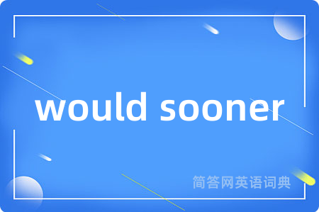 would sooner
