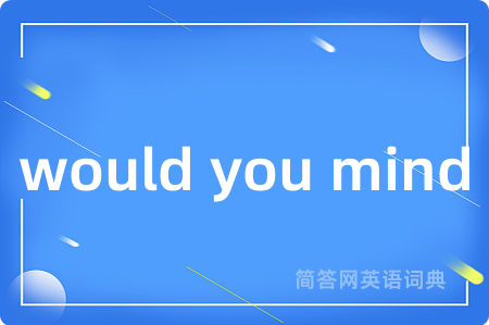 would you mind