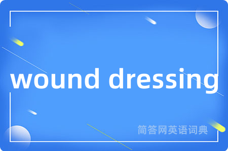 wound dressing是什么意思,wound dressing的中文翻译 wound dressing