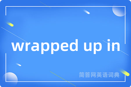 wrapped up in
