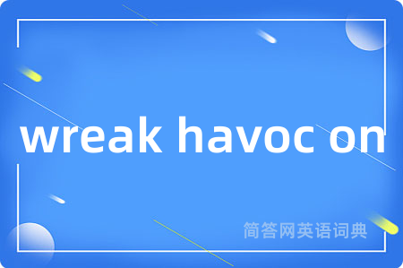 wreak havoc on是什么意思,wreak havoc on的中文翻译 wreak havoc on