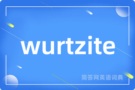 wurtzite是什么意思,wurtzite的中文翻译 wurtzite