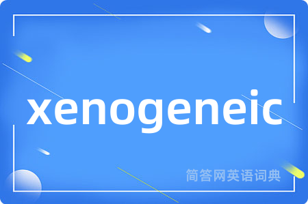 xenogeneic是什么意思,xenogeneic的中文翻译 xenogeneic