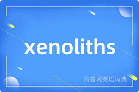 xenoliths是什么意思,xenoliths的中文翻译 xenoliths