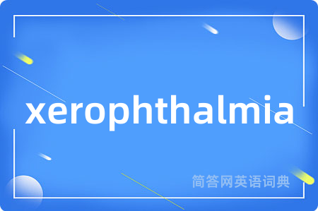 xerophthalmia是什么意思,xerophthalmia的中文翻译 xerophthalmia