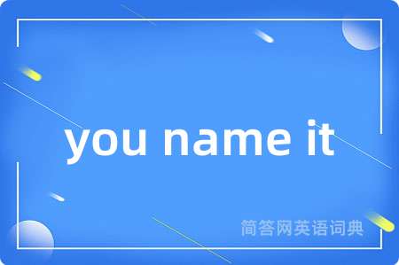 you name it是什么意思,you name it的中文翻译 you name it